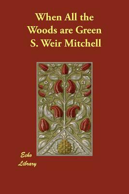 When All the Woods are Green by S. Weir Mitchell