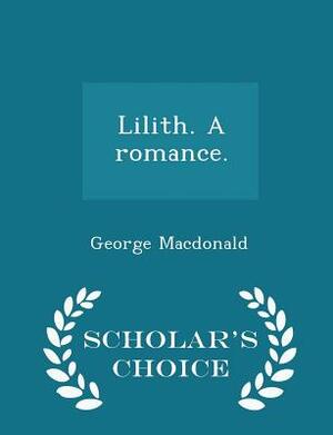 Lilith. a Romance. - Scholar's Choice Edition by George MacDonald