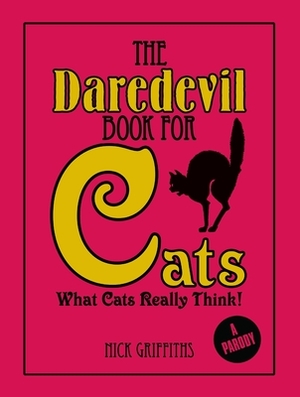 The Daredevil Book for Cats: What Cats Really Think! by Nick Griffiths