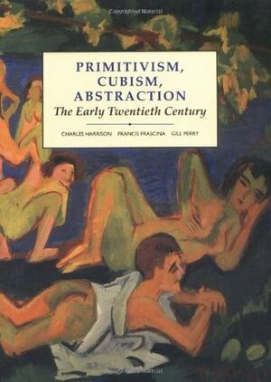 Primitivism, Cubism, Abstraction: The Early Twentieth Century by Gillian Perry, Francis Frascina, Charles Harrison