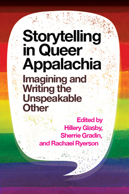 Storytelling in Queer Appalachia: Imagining and Writing the Unspeakable Other by Hillery Glasby, Sherrie Gradin, Rachael Ryerson