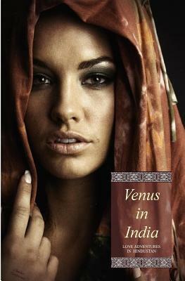 Venus in India (Illustrated): Love Adventures in Hindustan (in Three Complete Volumes) by Charles Devereaux (Pseud)