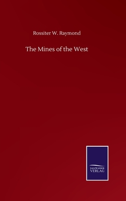 The Mines of the West by Rossiter W. Raymond