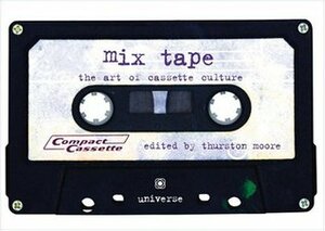 Mix Tape: The Art of Cassette Culture by Thurston Moore