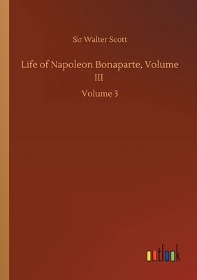 Life of Napoleon Bonaparte, Volume III: Volume 3 by Walter Scott