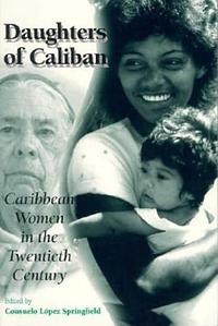 Daughters of Caliban: Caribbean Women in the Twentieth Century by Consuelo Lopez Springfield
