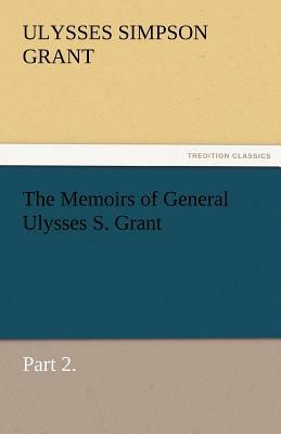 The Memoirs of General Ulysses S. Grant, Part 2. by Ulysses S. Grant