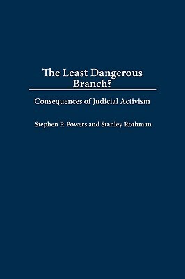 The Least Dangerous Branch?: Consequences of Judicial Activism by Stanley Rothman, Stephen P. Powers