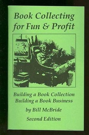 Book Collecting for Fun &amp; Profit: Building a Book Collection : Building a Book Business by Bill McBride