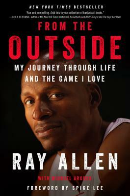 From the Outside: My Journey Through Life and the Game I Love by Michael Arkush, Ray Allen