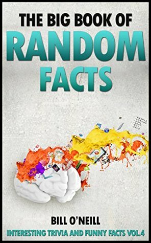 The Big Book of Random Facts Volume 4: 1000 Interesting Facts And Trivia (Interesting Trivia and Funny Facts) by Bill O'Neill
