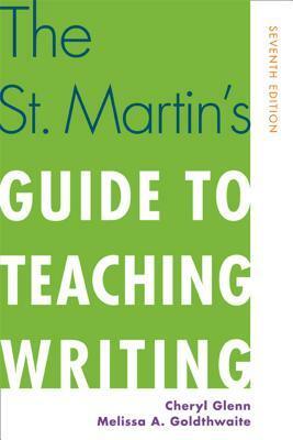 The St. Martin's Guide to Teaching Writing by Melissa A. Goldthwaite, Cheryl Glenn