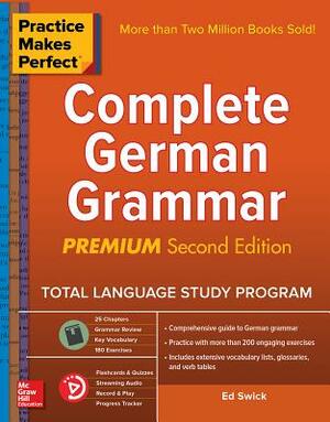 Practice Makes Perfect: Complete German Grammar, Premium Second Edition by Ed Swick
