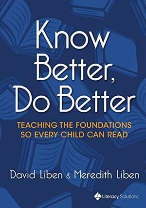 Know Better, Do Better: Teaching the Foundations So Every Child Can Read by Meredith Liben, David Liben