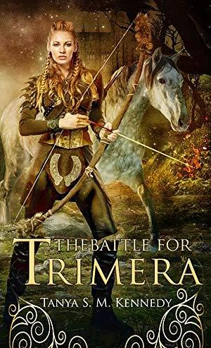 The Battle for Trimera by Tanya S.M. Kennedy, Tanya S.M. Kennedy