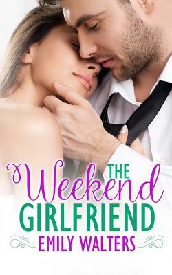 The Weekend Girlfriend by Emily Walters