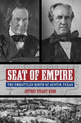 Seat of Empire: The Embattled Birth of Austin, Texas by Jeffrey Stuart Kerr