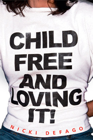 Childfree and Loving It! by Nicki Defago