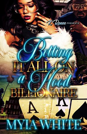 Betting It All On A Hood Billionaire by Myia White, Myia White
