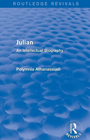 Julian: An Intellectual Biography by Polymnia Athanassiadi