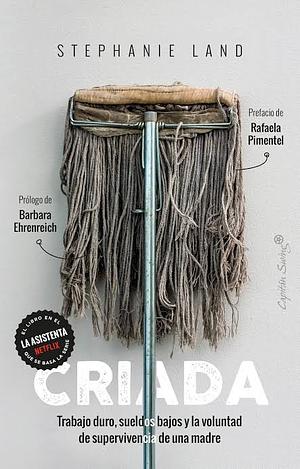 Criada: Trabajo duro, sueldos bajos y la voluntad de supervivencia de una madre by Stephanie Land