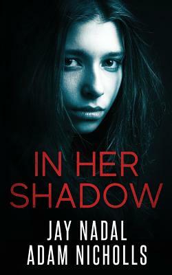 In Her Shadow: A Gripping Psychological Thriller with a Twist by Adam Nicholls, Jay Nadal