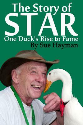 The Story of Star: One Duck's Rise to Fame by Sue Hayman