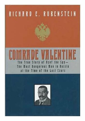 Comrade Valentine: The True Story of Azef the Spy-The Most Dangerous Man in Russia at the Time of the Last Czars by Richard E. Rubenstein