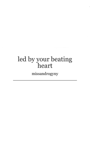 Led by Your Beating Heart by missandrogyny