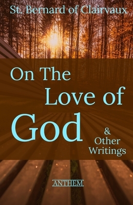 St. Bernard of Clairvaux: On the Love of God & Other Writings by St Bernard Of Clairvaux