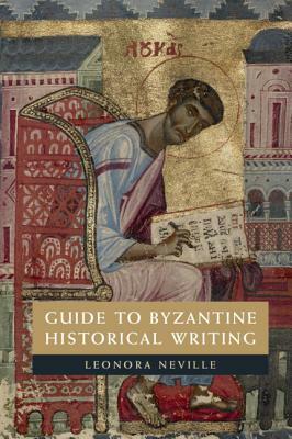 Guide to Byzantine Historical Writing by Leonora Neville