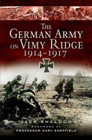 The German Army on Vimy Ridge, 1914-1917 by Jack Sheldon