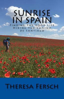 Sunrise in Spain: Finding the Good Life Hiking the Camino de Santiago by Theresa Fersch, Jessica Heid