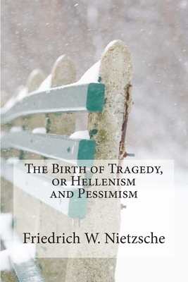 The Birth of Tragedy, or Hellenism and Pessimism by Friedrich Nietzsche