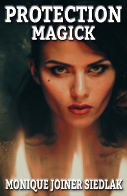 Protection Magick by Monique Joiner Siedlak