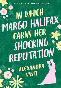 In Which Margo Halifax Earns her Shocking Reputation by Alexandra Vasti