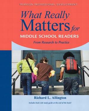 What Really Matters for Middle School Readers: From Research to Practice by Richard Allington