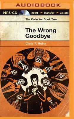 The Wrong Goodbye by Chris F. Holm