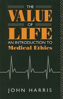 The Value of Life: An Introduction to Medical Ethics by John Harris