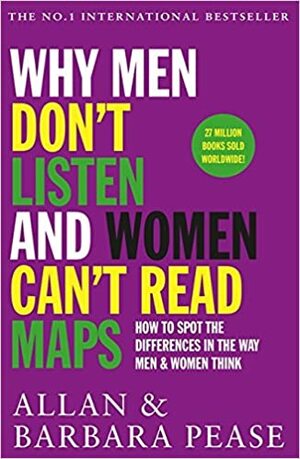 Why Men Don't Listen & Women Can't Read Maps: How to spot the differences in the way men & women think by Barbara Pease, Allan Pease