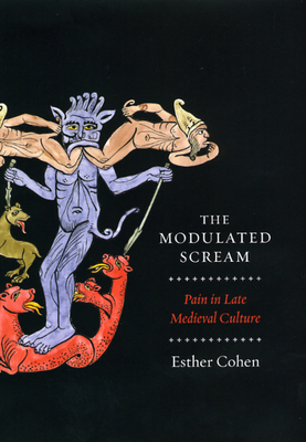 The Modulated Scream: Pain in Late Medieval Culture by Esther Cohen