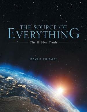The Source of Everything: The Hidden Truth by David Thomas