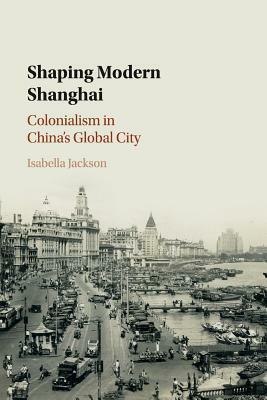 Shaping Modern Shanghai by Isabella Jackson