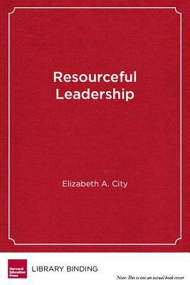 Resourceful Leadership: Tradeoffs and Tough Decisions on the Road to School Improvement by Elizabeth A. City