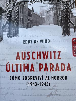 Auschwitz, última parada: Cómo sobreviví al horror 1943-1945 by Eddy de Wind