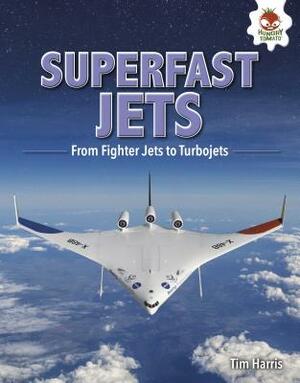 Superfast Jets: From Fighter Jets to Turbojets by Tim Harris