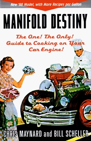 Manifold Destiny: The One! The Only! Guide to Cooking on Your Car Engine! by William G. Scheller, Chris Maynard