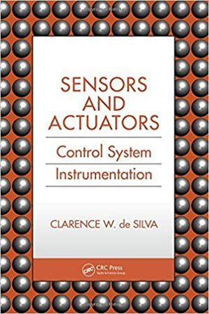 Sensors and Actuators: Control System Instrumentation by Clarence W. De Silva