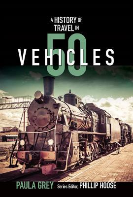 A History of Travel in 50 Vehicles by Paula Grey
