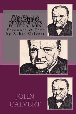 Portraits & Caricatures of Yesterday's Political Men by Robin Calvert, John Calvert
